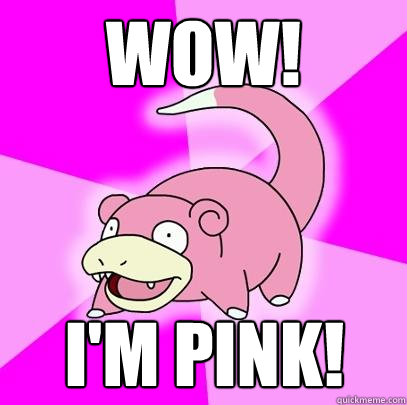 Wow! I'm pink!  Slowpoke