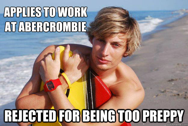 Applies to work 
at abercrombie rejected for being too preppy  