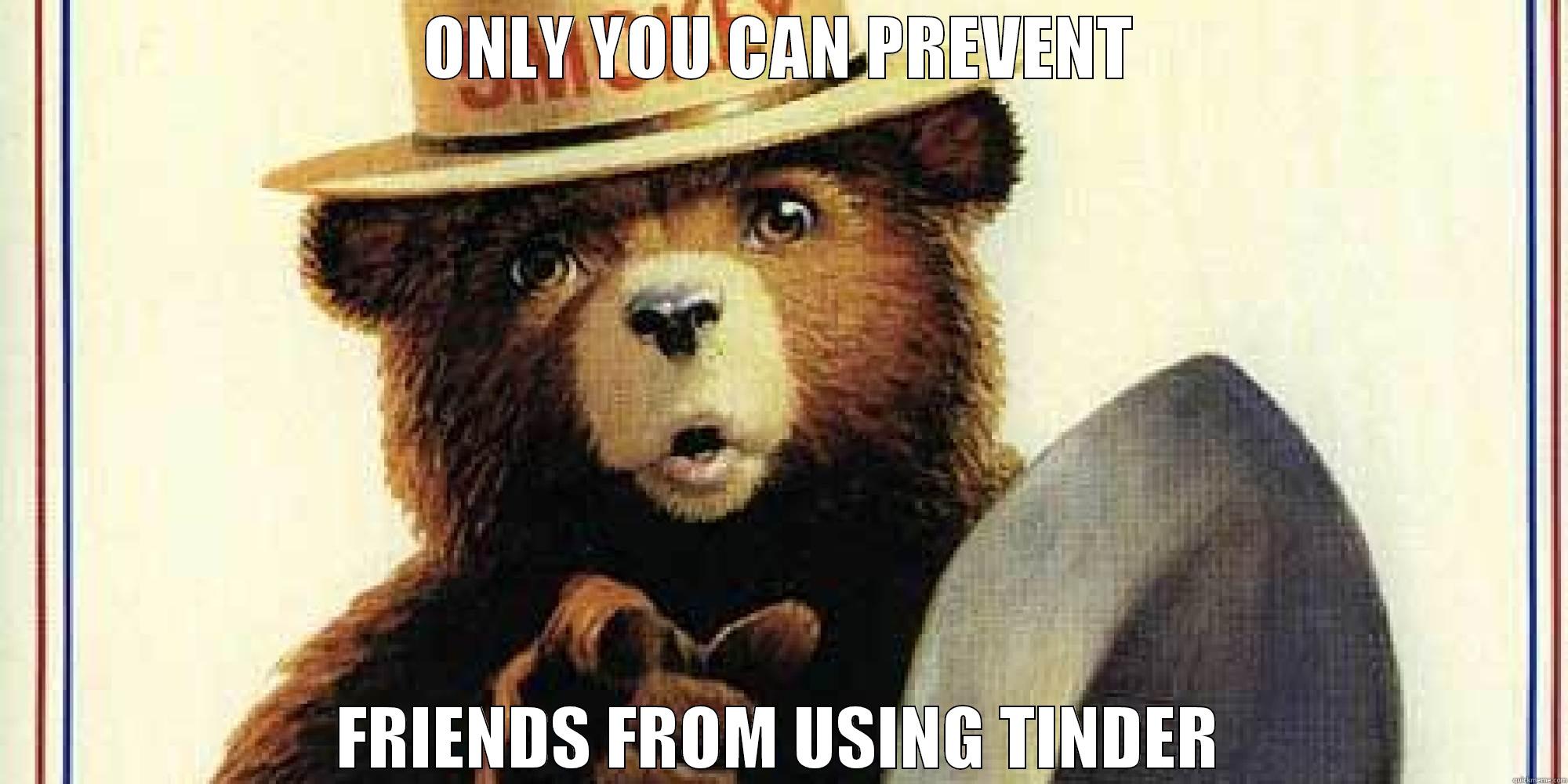 ONLY YOU CAN PREVENT FRIENDS FROM USING TINDER Misc