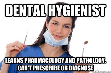 Dental Hygienist Learns pharmacology and pathology. Can't prescribe or diagnose  