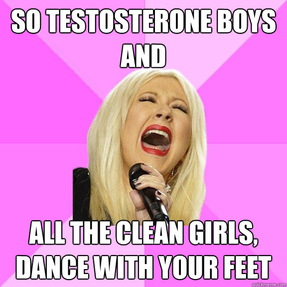 So testosterone boys and  All the Clean girls,
Dance with your feet  Wrong Lyrics Christina