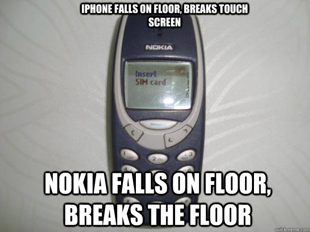 iPhone falls on floor, breaks touch screen Nokia falls on floor, Breaks the floor  nokia 3310