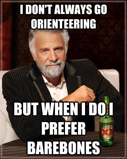 I don't always go orienteering but when I do I prefer Barebones - I don't always go orienteering but when I do I prefer Barebones  The Most Interesting Man In The World