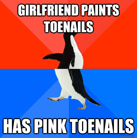 Girlfriend paints toenails Has pink toenails  Socially Awesome Awkward Penguin
