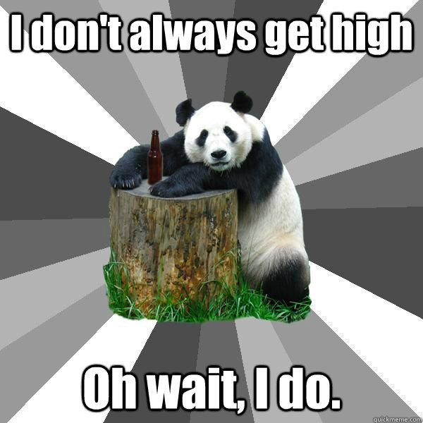 I don't always get high Oh wait, I do.  Pickup-Line Panda