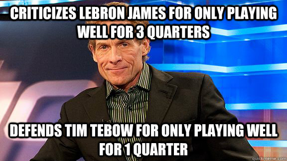 criticizes Lebron james for only playing well for 3 quarters  defends tim tebow for only playing well for 1 quarter - criticizes Lebron james for only playing well for 3 quarters  defends tim tebow for only playing well for 1 quarter  Scumbag Skip Bayless