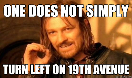 One does not simply Turn left on 19th avenue  One does not simply leave 9gag