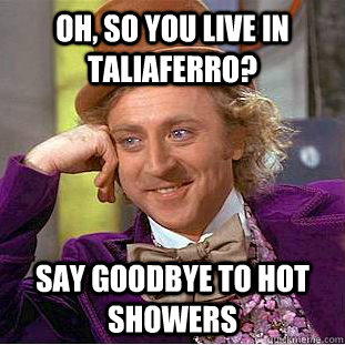 Oh, so you live in Taliaferro?  Say goodbye to hot showers  Creepy Wonka