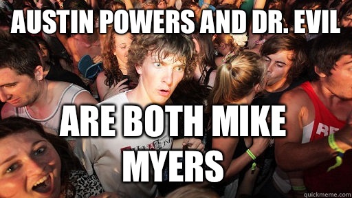Austin Powers and Dr. Evil Are both Mike Myers  Sudden Clarity Clarence