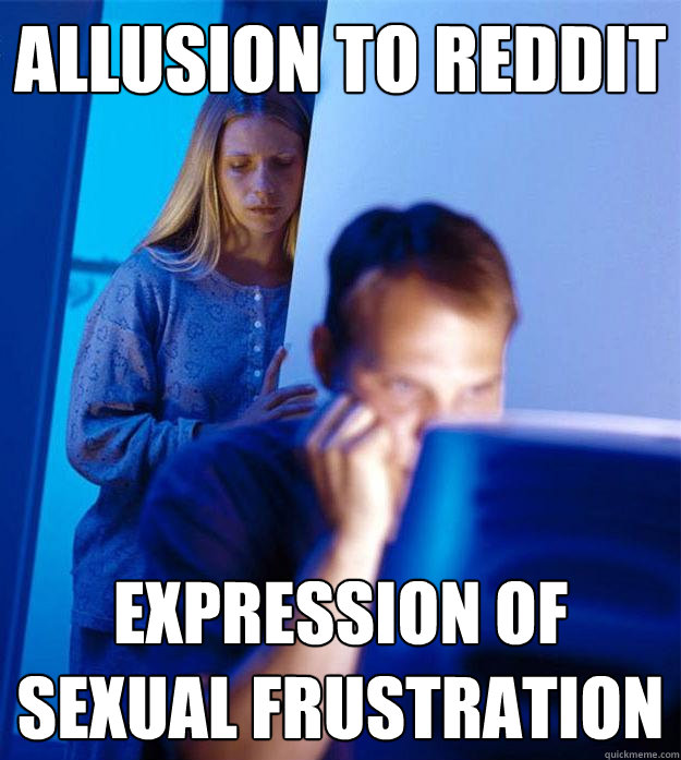 Allusion to Reddit Expression of sexual frustration  Redditors Wife