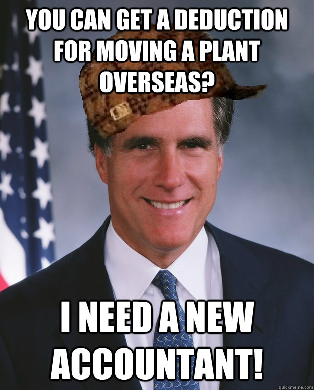 You can get a deduction for moving a plant overseas? i need a new accountant!  - You can get a deduction for moving a plant overseas? i need a new accountant!   Scumbag Romney