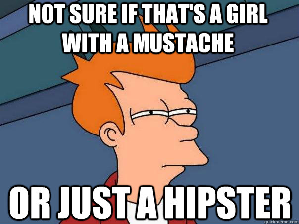Not sure if that's a girl with a mustache or just a hipster - Not sure if that's a girl with a mustache or just a hipster  Futurama Fry