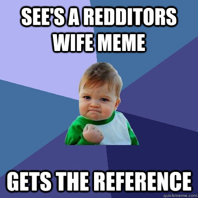 See's a redditors wife meme Gets the reference  Success Kid