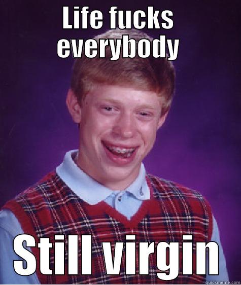 LIFE FUCKS EVERYBODY STILL VIRGIN Bad Luck Brian