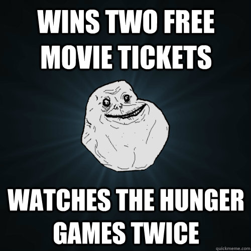 wins two free movie tickets watches the hunger games twice  Forever Alone