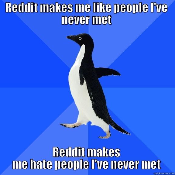 REDDIT MAKES ME LIKE PEOPLE I'VE NEVER MET REDDIT MAKES ME HATE PEOPLE I'VE NEVER MET Socially Awkward Penguin