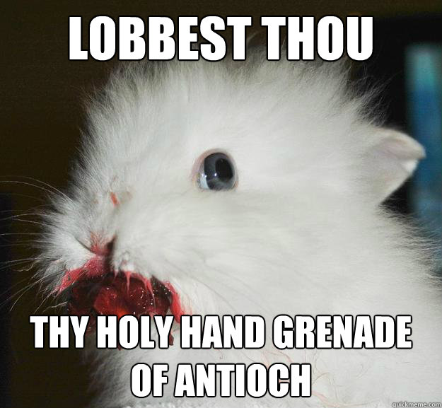lobbest thou thy holy hand grenade of aNTIOCH  