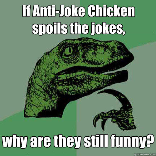 If Anti-Joke Chicken spoils the jokes, why are they still funny?  