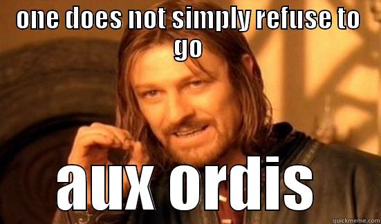 ONE DOES NOT SIMPLY REFUSE TO GO AUX ORDIS Boromir