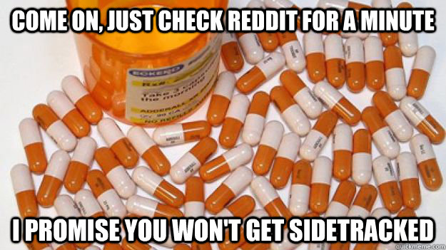 come on, just check reddit for a minute i promise you won't get sidetracked - come on, just check reddit for a minute i promise you won't get sidetracked  Misc