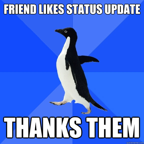 Friend likes status update thanks them  Socially Awkward Penguin