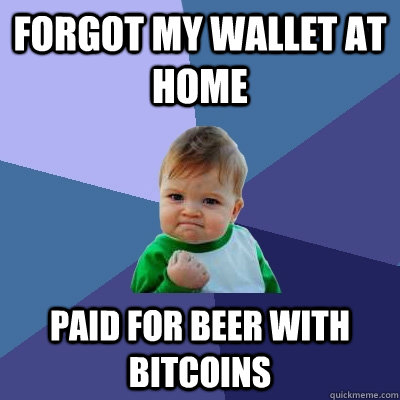Forgot my wallet at home Paid for beer with bitcoins - Forgot my wallet at home Paid for beer with bitcoins  Success Kid