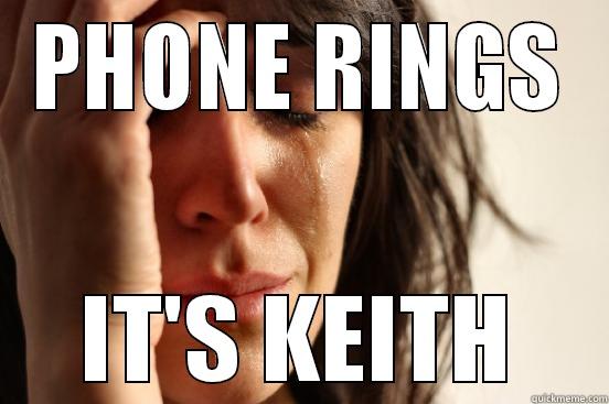 PHONE RINGS IT'S KEITH First World Problems