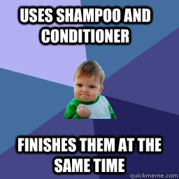 Uses Shampoo and Conditioner finishes them at the same time  