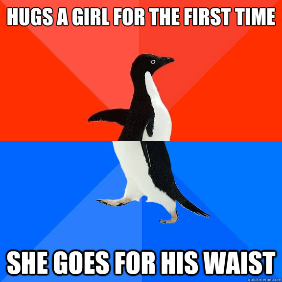 Hugs a girl for the first time she goes for his waist  Socially Awesome Awkward Penguin