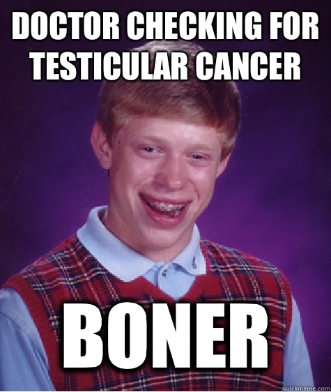 Doctor checking for testicular cancer Boner  Bad Luck Brian