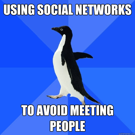 using social networks to avoid meeting people  Socially Awkward Penguin