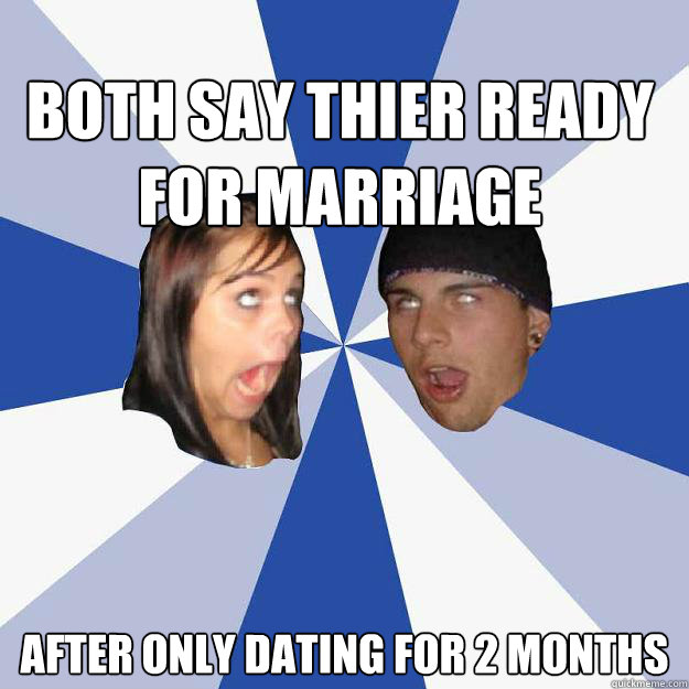 both say thier ready for marriage  after only dating for 2 months - both say thier ready for marriage  after only dating for 2 months  Annoying Facebook Couple