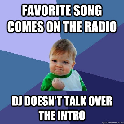 Favorite song comes on the radio DJ doesn't talk over the intro  Success Kid