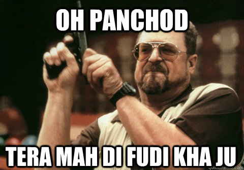 oh panchod tera mah di fudi kha ju - oh panchod tera mah di fudi kha ju  Am I the only one
