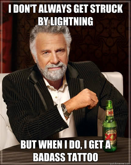 I don't always get struck by lightning But when I do, i get a badass tattoo  Dos Equis man