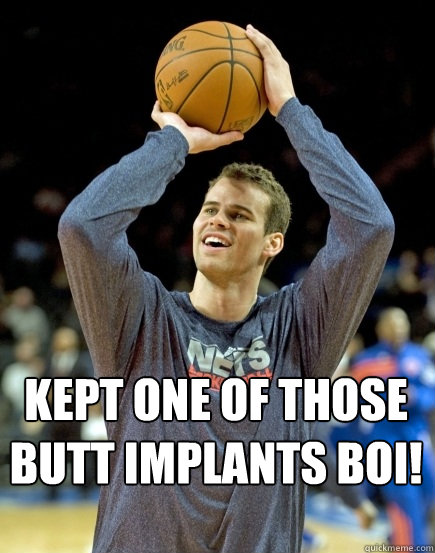 Kept one of those butt implants boi!  