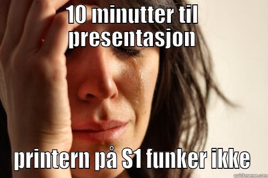 10 MINUTTER TIL PRESENTASJON PRINTERN PÅ S1 FUNKER IKKE First World Problems