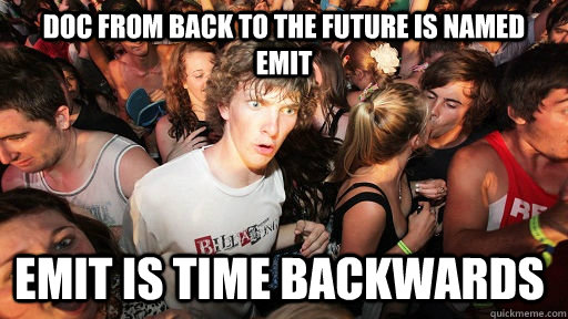 Doc from Back to the future is named emit Emit is time backwards   Sudden Clarity Clarence