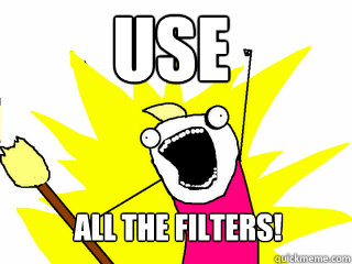 USE  ALL THE FILTERS!  All The Things