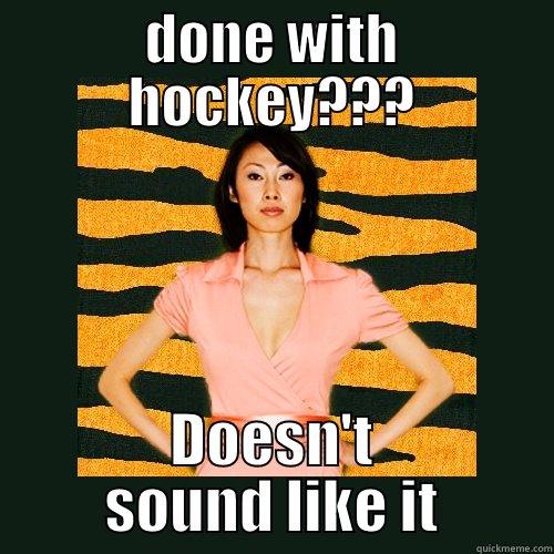 you done with hockey - DONE WITH HOCKEY??? DOESN'T SOUND LIKE IT Tiger Mom