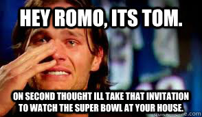 Hey Romo, its tom. On second thought ill take that invitation to watch the Super Bowl at your house.  