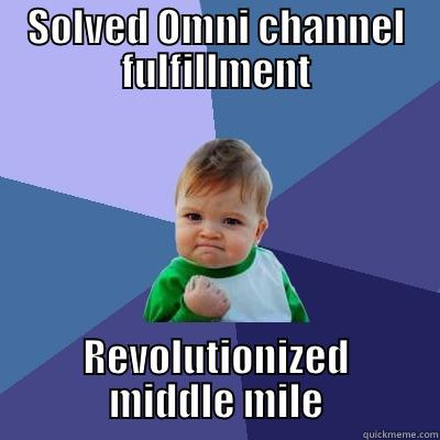 SOLVED OMNI CHANNEL FULFILLMENT REVOLUTIONIZED MIDDLE MILE Success Kid