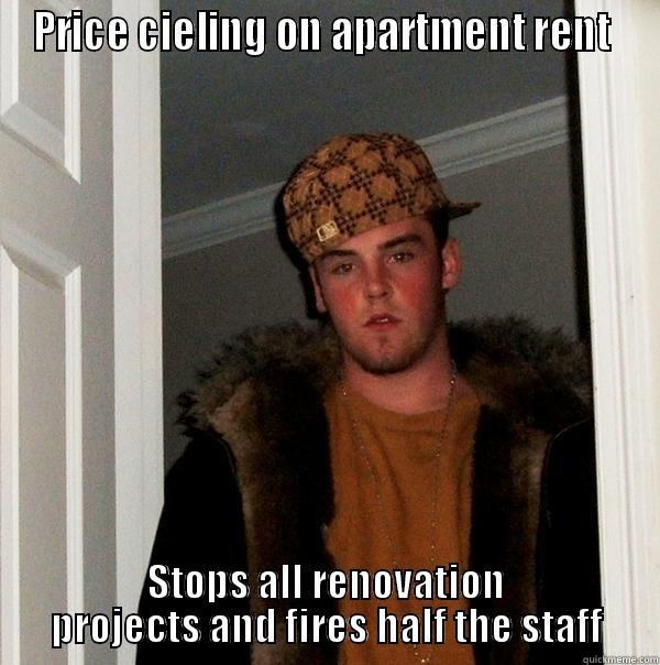 PRICE CEILING ON APARTMENT RENT  STOPS ALL RENOVATION PROJECTS AND FIRES HALF THE STAFF Scumbag Steve