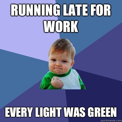 Running late for work Every light was green - Running late for work Every light was green  Success Kid