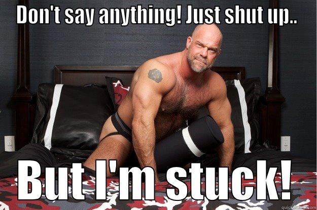 DON'T SAY ANYTHING! JUST SHUT UP.. BUT I'M STUCK! Gorilla Man