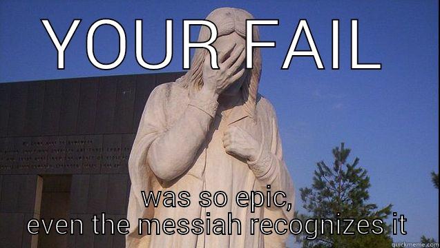 epic jesus fail - YOUR FAIL WAS SO EPIC, EVEN THE MESSIAH RECOGNIZES IT Misc