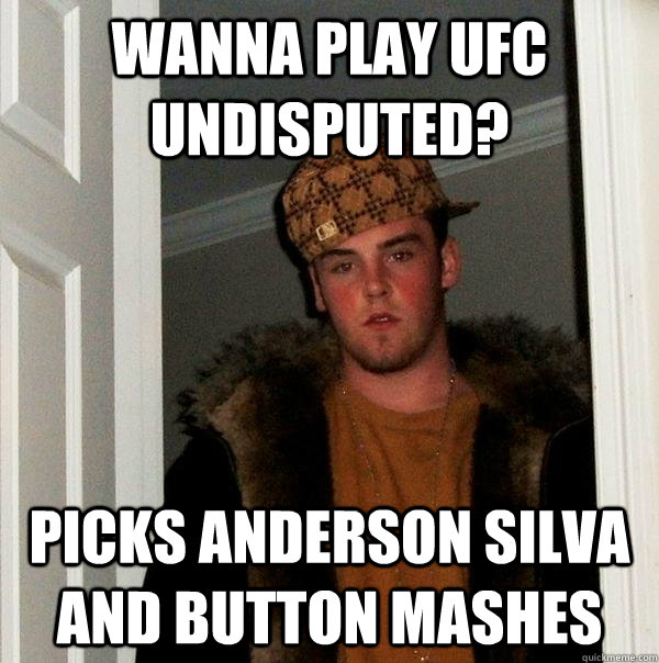 wanna play ufc undisputed? picks anderson silva and button mashes  Scumbag Steve