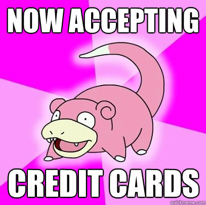 Now Accepting  Credit Cards  Slowpoke