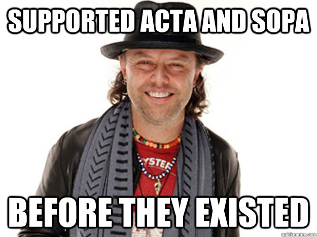 Supported ACTA and SOPA Before they existed - Supported ACTA and SOPA Before they existed  Hipster Lars Ulrich