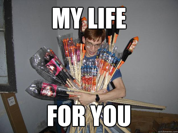 my life for you  Crazy Fireworks Nerd